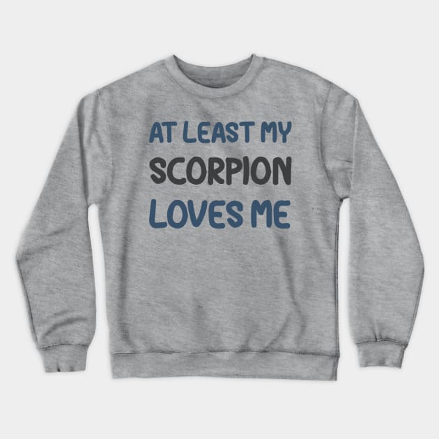 At Least My Scorpion Loves Me Crewneck Sweatshirt by OldTony